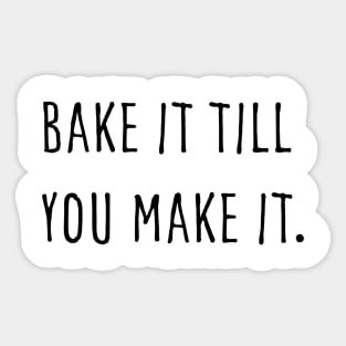 Bake it till you make it Sticker